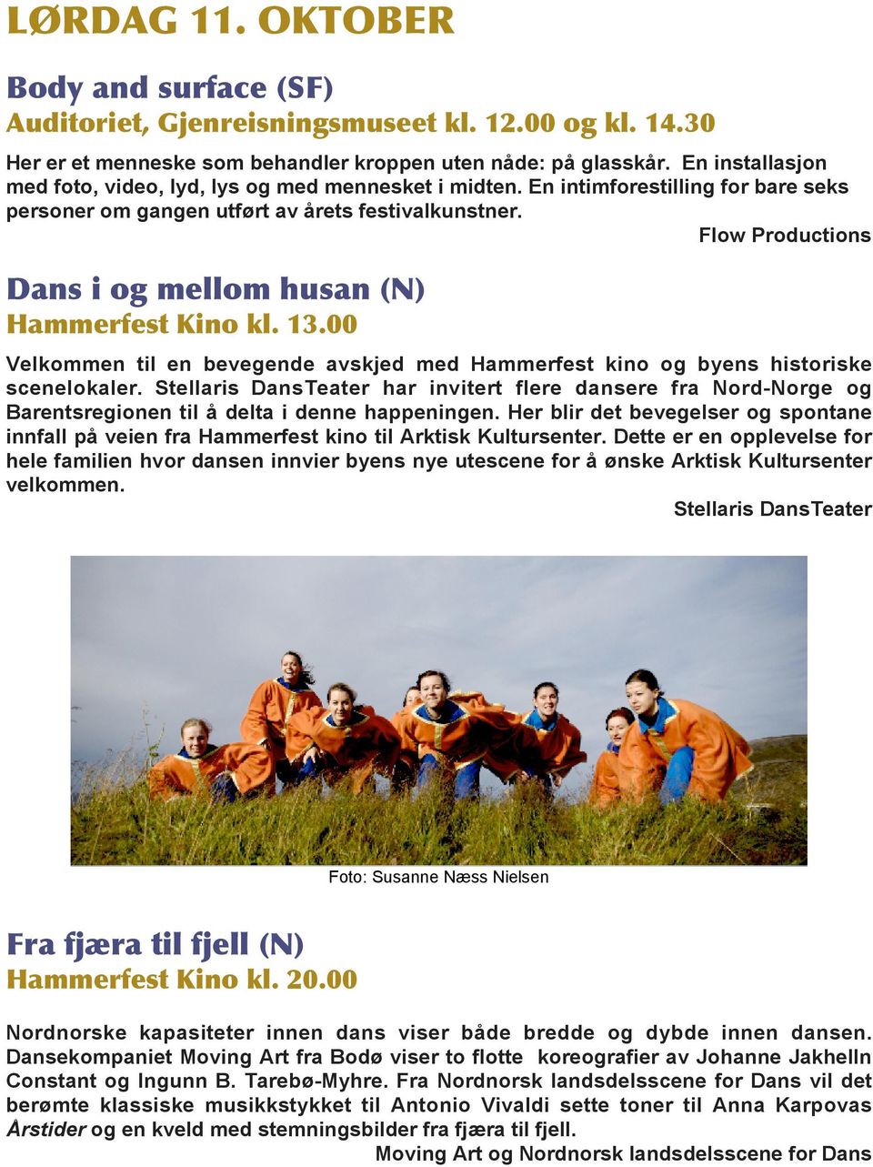 Flow Productions Dans i og mellom husan (N) Hammerfest Kino kl. 13.00 Velkommen til en bevegende avskjed med Hammerfest kino og byens historiske scenelokaler.