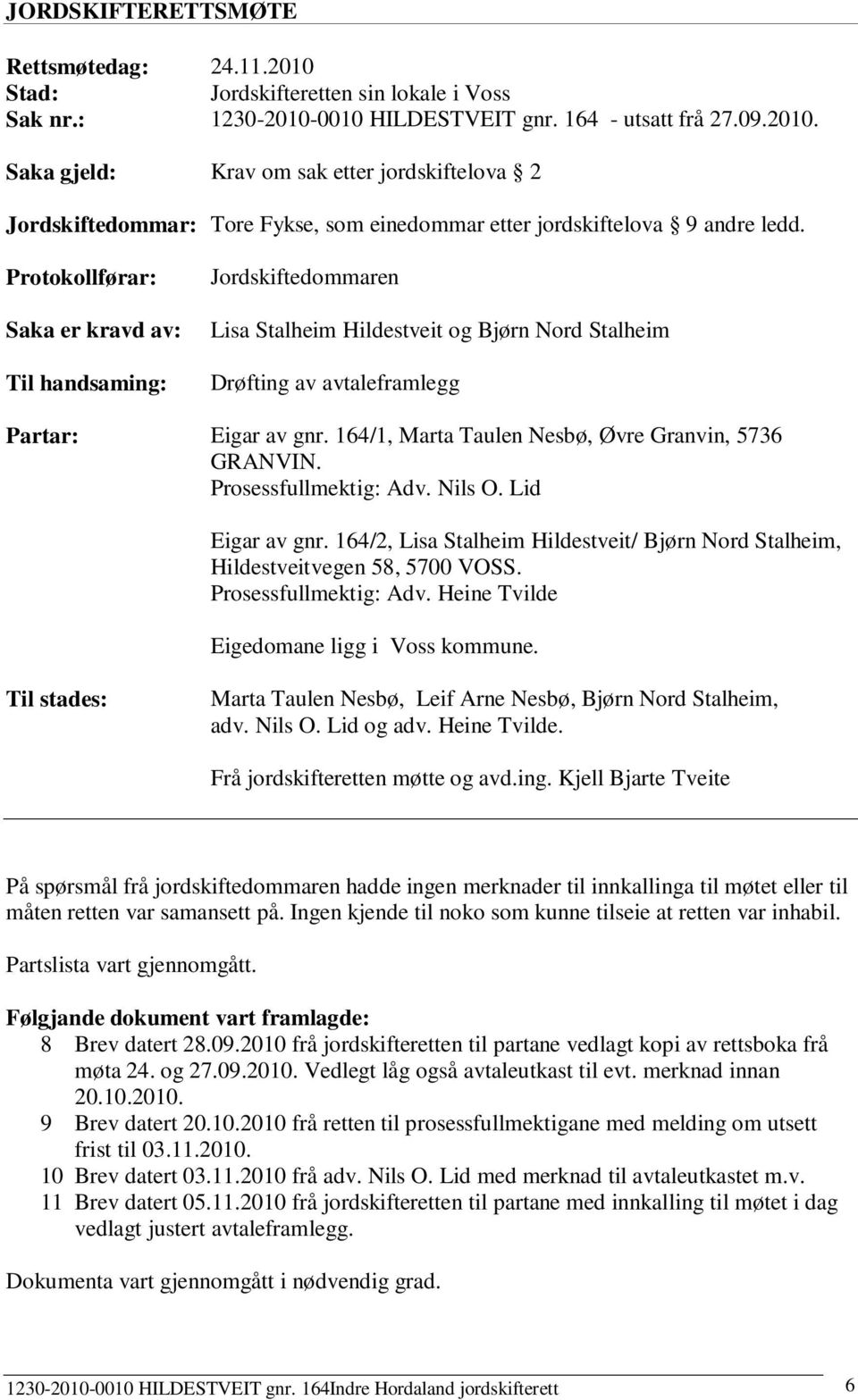 164/1, Marta Taulen Nesbø, Øvre Granvin, 5736 GRANVIN. Prosessfullmektig: Adv. Nils O. Lid Eigar av gnr. 164/2, Lisa Stalheim Hildestveit/ Bjørn Nord Stalheim, Hildestveitvegen 58, 5700 VOSS.