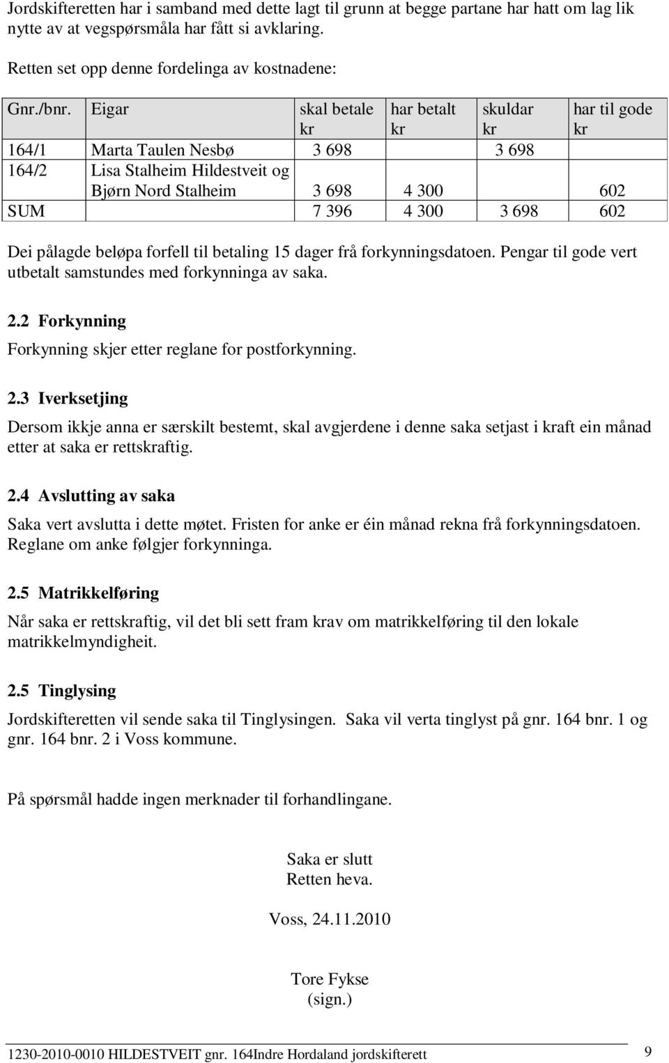 pålagde beløpa forfell til betaling 15 dager frå forkynningsdatoen. Pengar til gode vert utbetalt samstundes med forkynninga av saka. 2.2 Forkynning Forkynning skjer etter reglane for postforkynning.