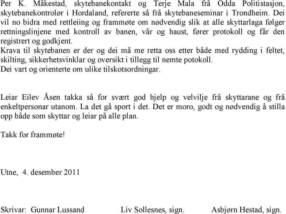 Krava til skytebanen er der og dei må me retta oss etter både med rydding i feltet, skilting, sikkerhetsvinklar og oversikt i tillegg til nemte potokoll.