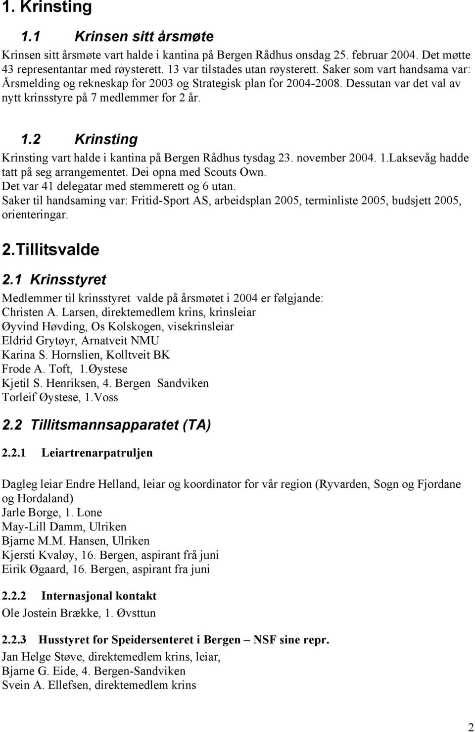 2 Krinsting Krinsting vart halde i kantina på Bergen Rådhus tysdag 23. november 2004. 1.Laksevåg hadde tatt på seg arrangementet. Dei opna med Scouts Own.