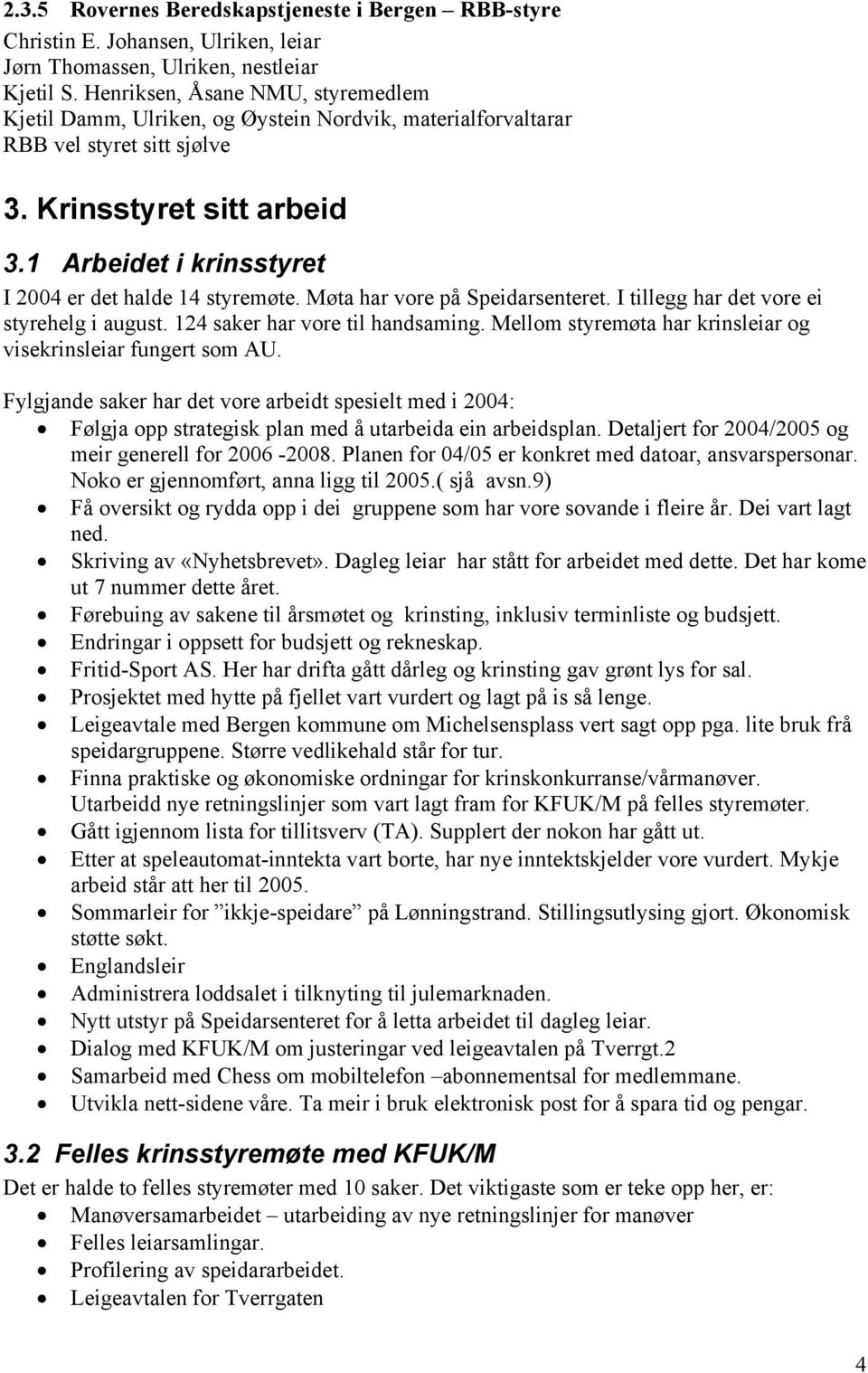 1 Arbeidet i krinsstyret I 2004 er det halde 14 styremøte. Møta har vore på Speidarsenteret. I tillegg har det vore ei styrehelg i august. 124 saker har vore til handsaming.