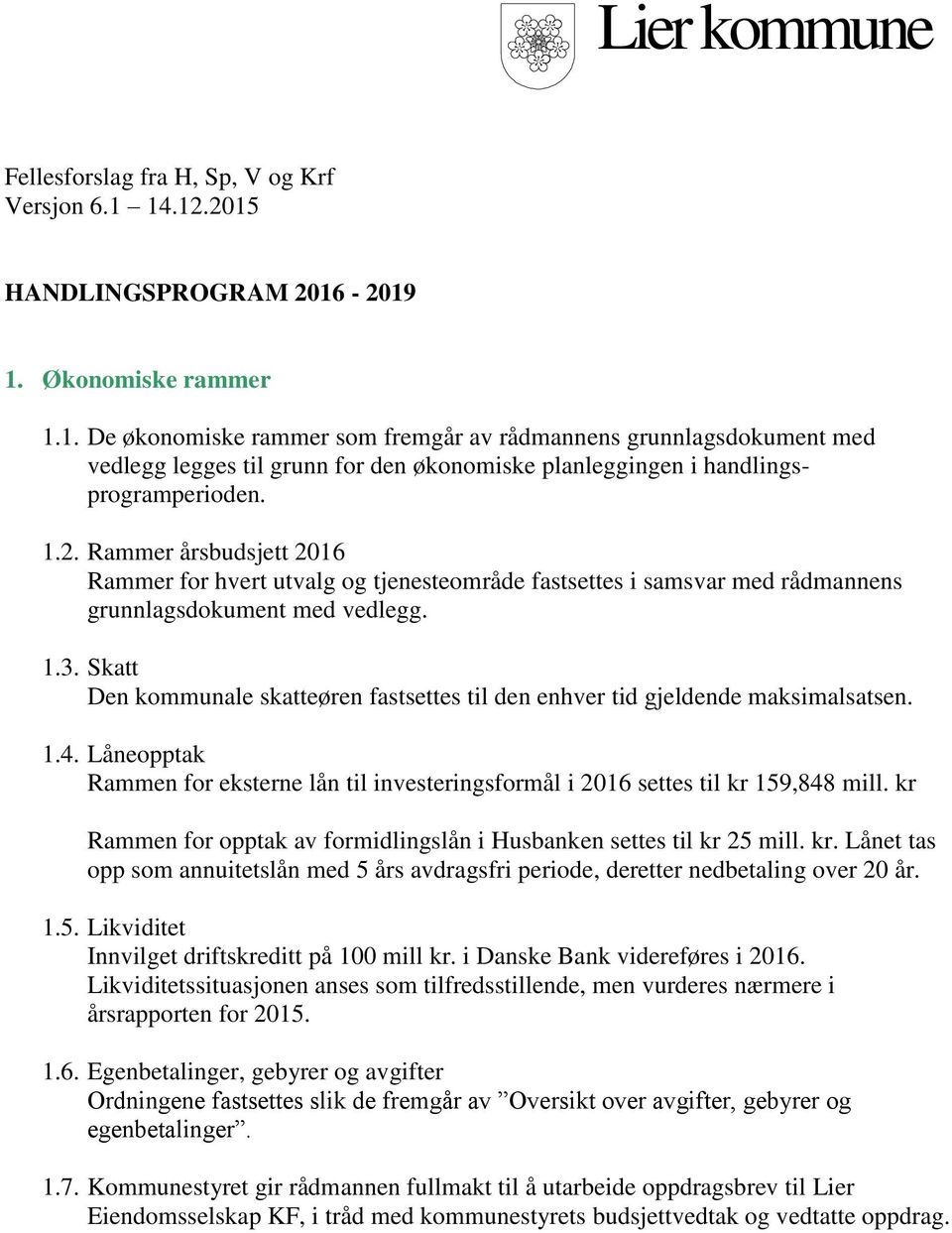 1.2. Rammer årsbudsjett 2016 Rammer for hvert utvalg og tjenesteområde fastsettes i samsvar med rådmannens grunnlagsdokument med vedlegg. 1.3.