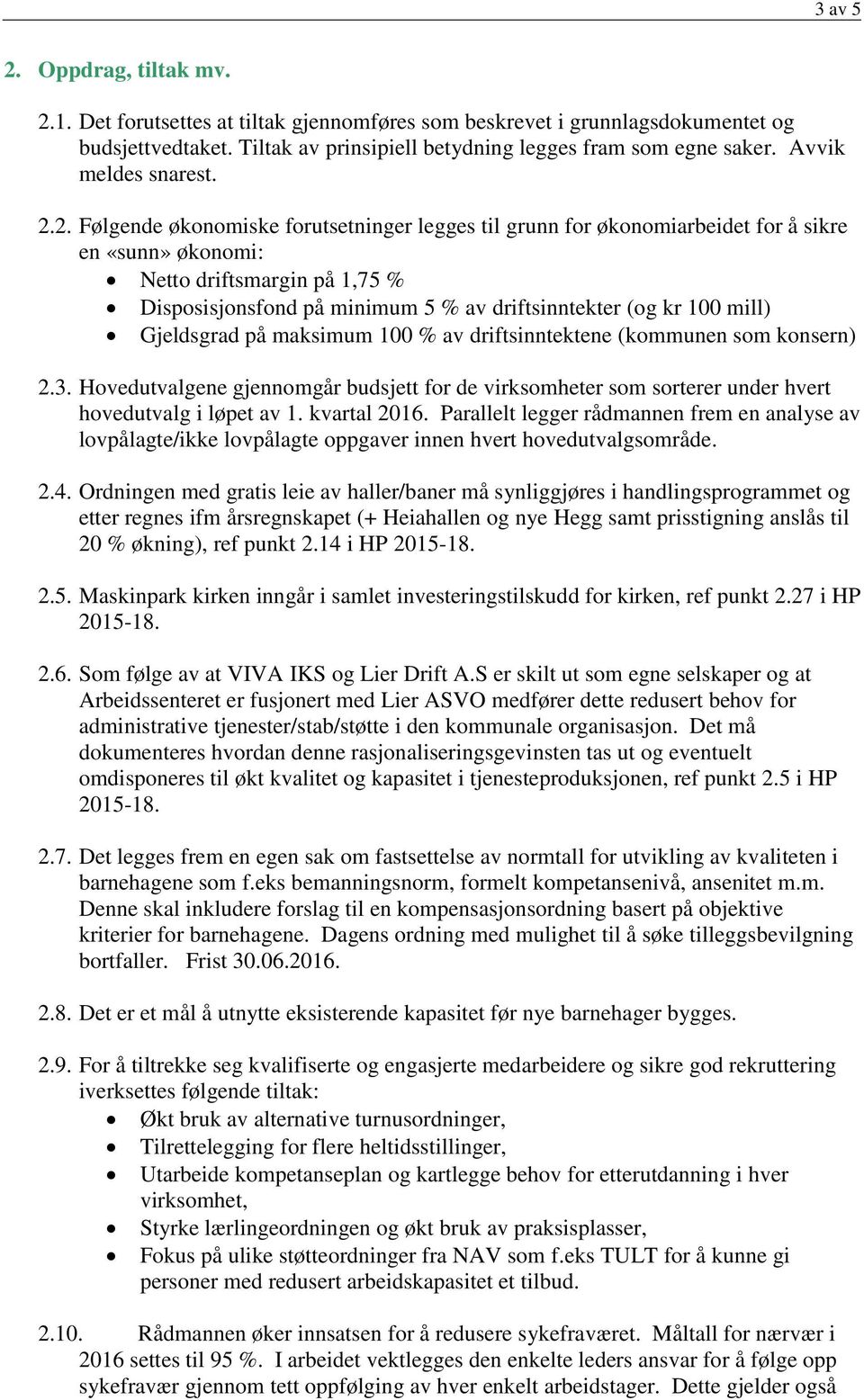 2. Følgende økonomiske forutsetninger legges til grunn for økonomiarbeidet for å sikre en «sunn» økonomi: Netto driftsmargin på 1,75 % Disposisjonsfond på minimum 5 % av driftsinntekter (og kr 100