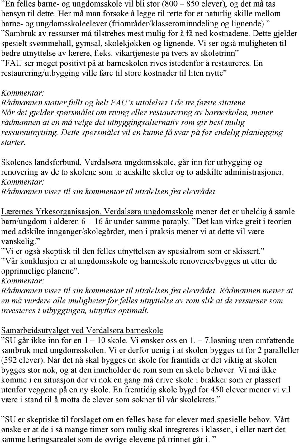 Sambruk av ressurser må tilstrebes mest mulig for å få ned kostnadene. Dette gjelder spesielt svømmehall, gymsal, skolekjøkken og lignende. Vi ser også muligheten til bedre utnyttelse av lærere, f.