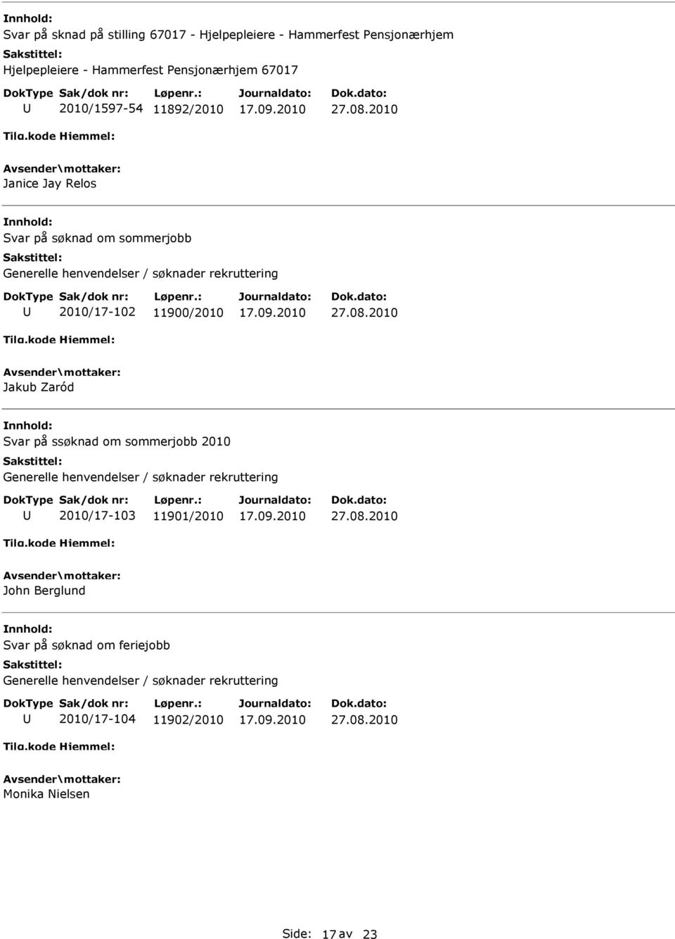 ssøknad om sommerjobb 2010 Generelle henvendelser / søknader rekruttering 2010/17-103 11901/2010 John Berglund Svar på