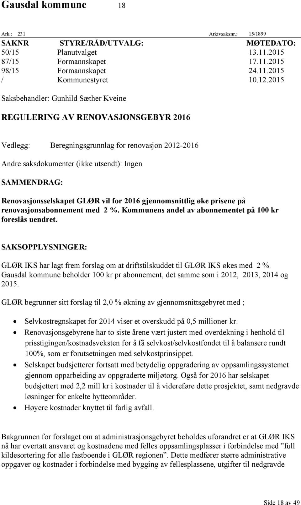 Renovasjonsselskapet GLØR vil for 2016 gjennomsnittlig øke prisene på renovasjonsabonnement med 2 %. Kommunens andel av abonnementet på 100 kr foreslås uendret.