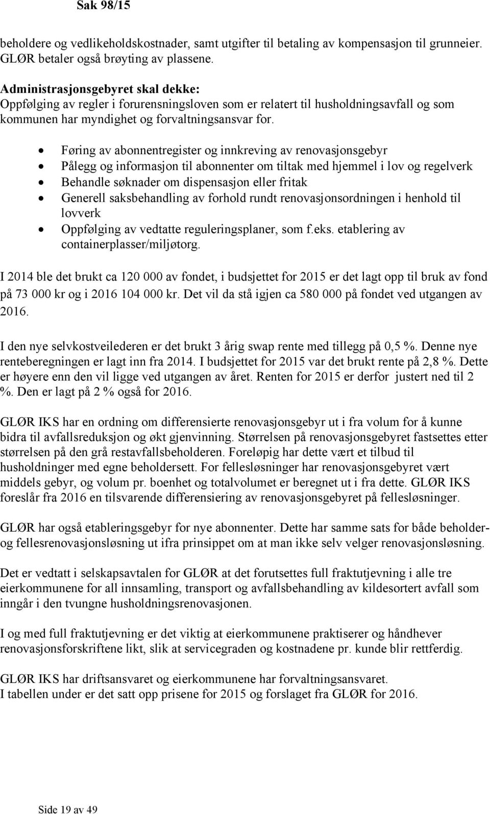 Føring av abonnentregister og innkreving av renovasjonsgebyr Pålegg og informasjon til abonnenter om tiltak med hjemmel i lov og regelverk Behandle søknader om dispensasjon eller fritak Generell