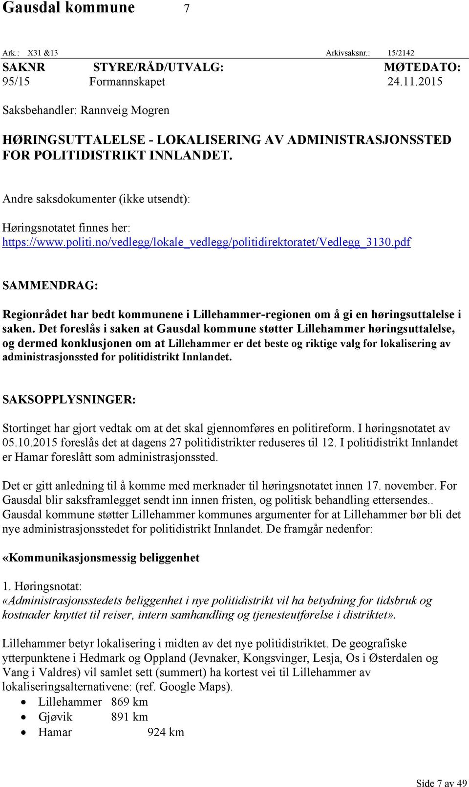 politi.no/vedlegg/lokale_vedlegg/politidirektoratet/vedlegg_3130.pdf SAMMENDRAG: Regionrådet har bedt kommunene i Lillehammer-regionen om å gi en høringsuttalelse i saken.