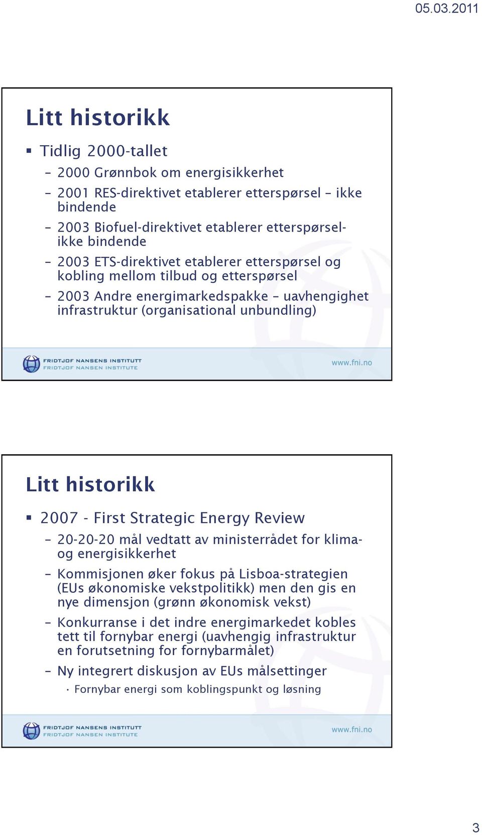 Strategic Energy Review 20-20-20 mål vedtatt av ministerrådet for klimaog energisikkerhet Kommisjonen øker fokus på Lisboa-strategien (EUs økonomiske vekstpolitikk) men den gis en nye dimensjon