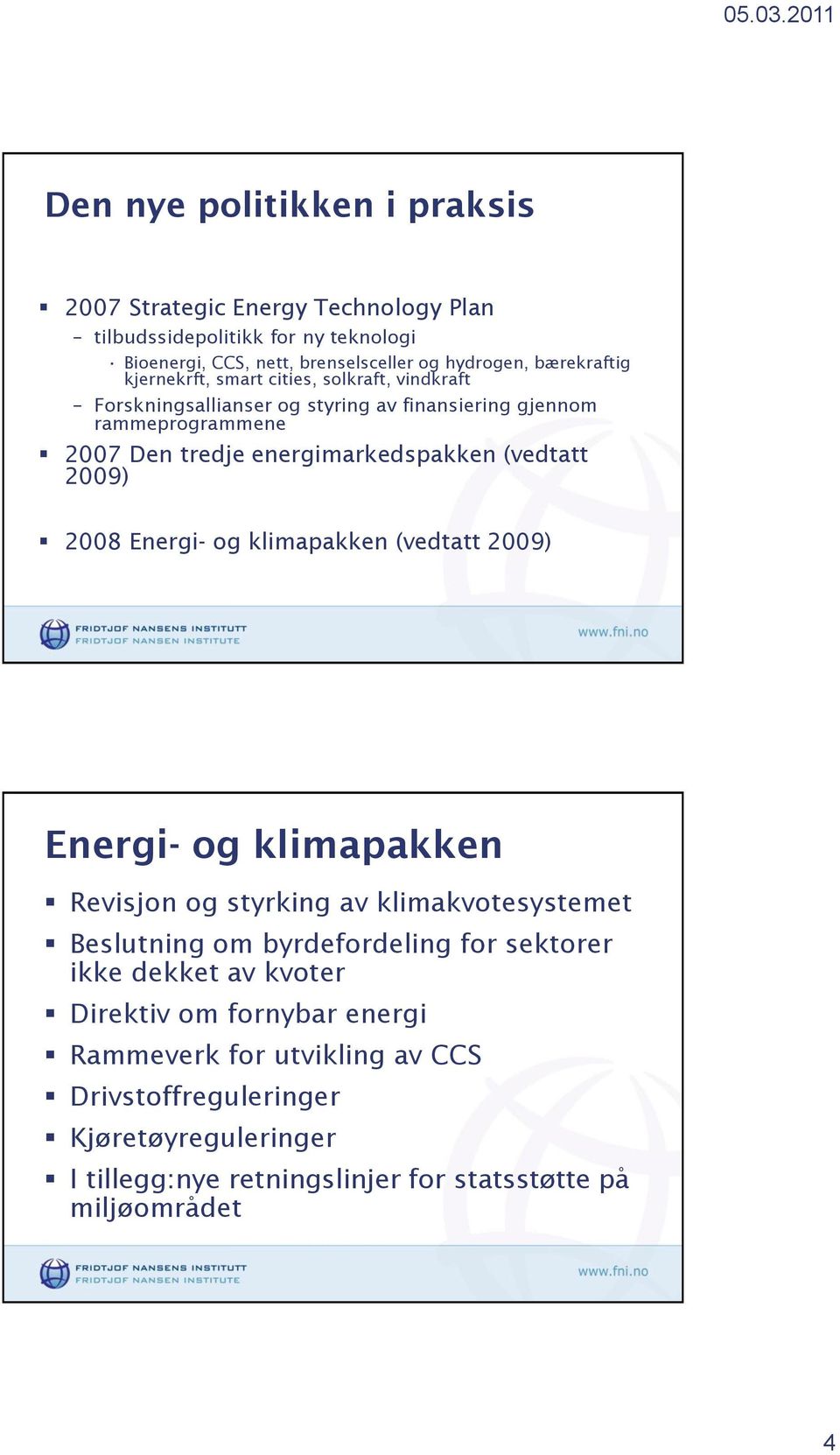 2009) 2008 Energi- og klimapakken (vedtatt 2009) Energi- og klimapakken Revisjon og styrking av klimakvotesystemet Beslutning om byrdefordeling for sektorer ikke