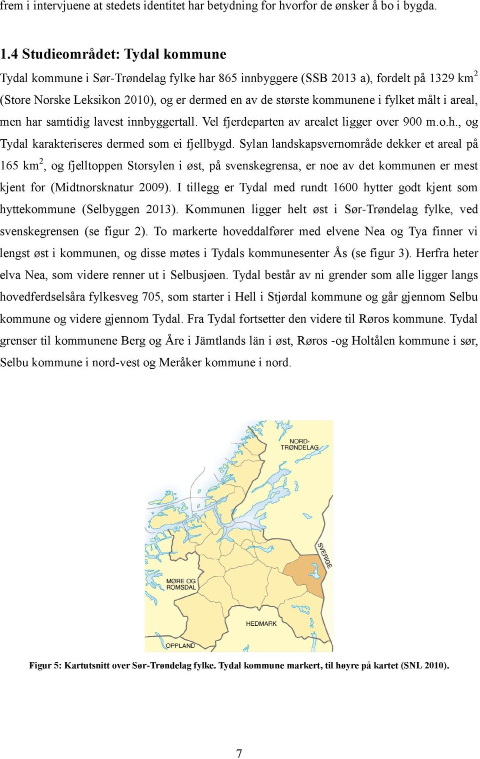 målt i areal, men har samtidig lavest innbyggertall. Vel fjerdeparten av arealet ligger over 900 m.o.h., og Tydal karakteriseres dermed som ei fjellbygd.