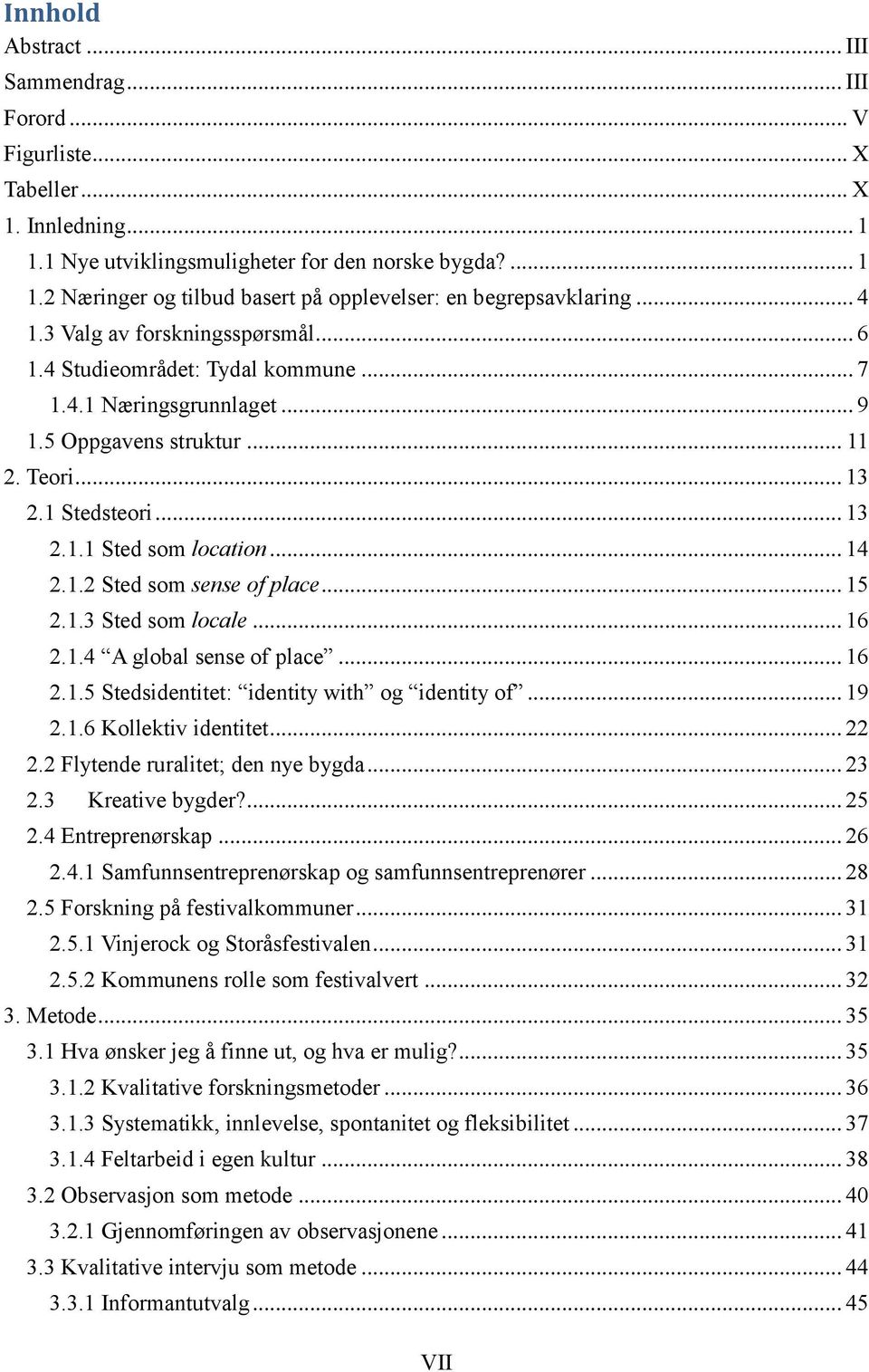 .. 14 2.1.2 Sted som sense of place... 15 2.1.3 Sted som locale... 16 2.1.4 A global sense of place... 16 2.1.5 Stedsidentitet: identity with og identity of... 19 2.1.6 Kollektiv identitet... 22 2.