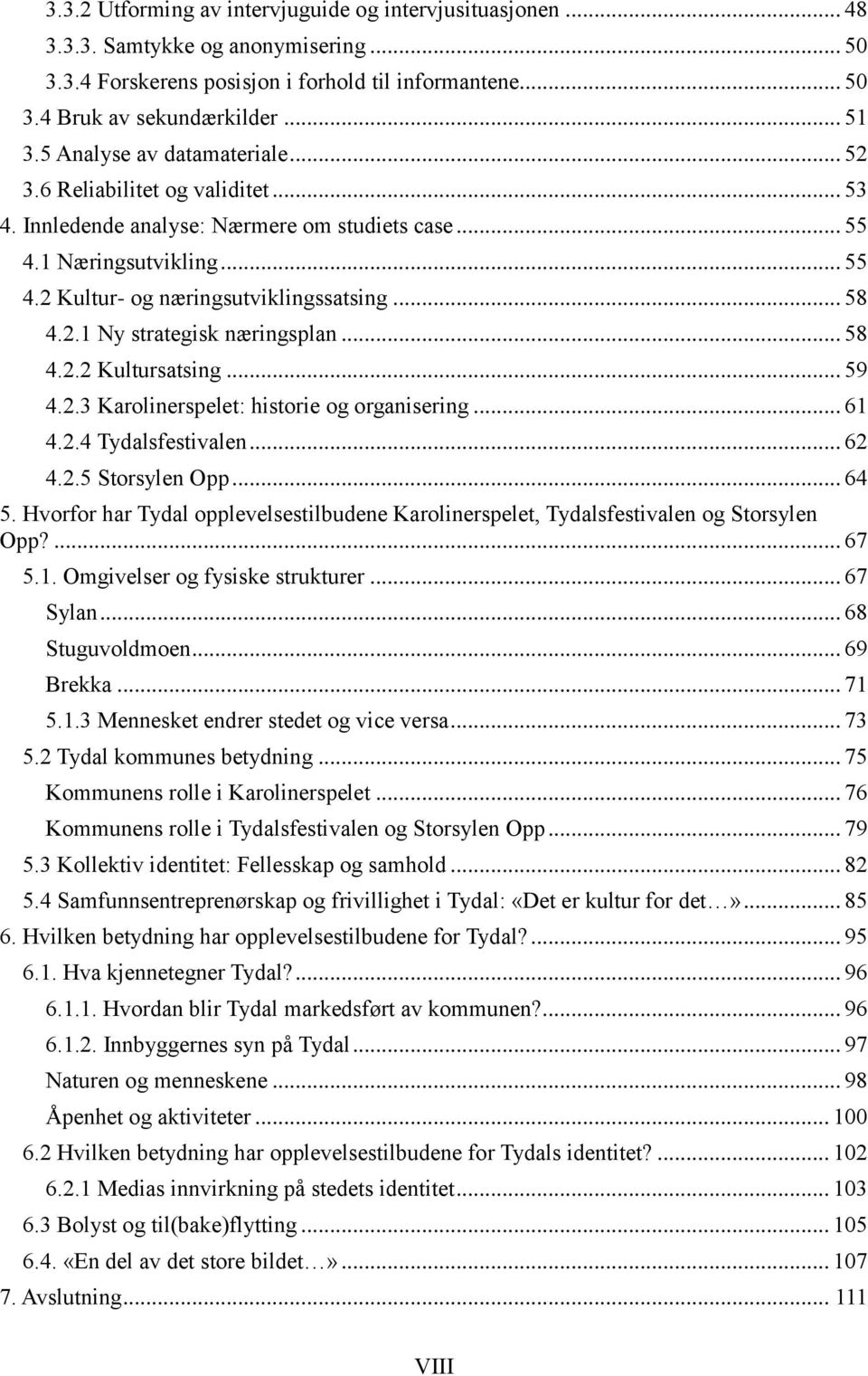 .. 58 4.2.2 Kultursatsing... 59 4.2.3 Karolinerspelet: historie og organisering... 61 4.2.4 Tydalsfestivalen... 62 4.2.5 Storsylen Opp... 64 5.