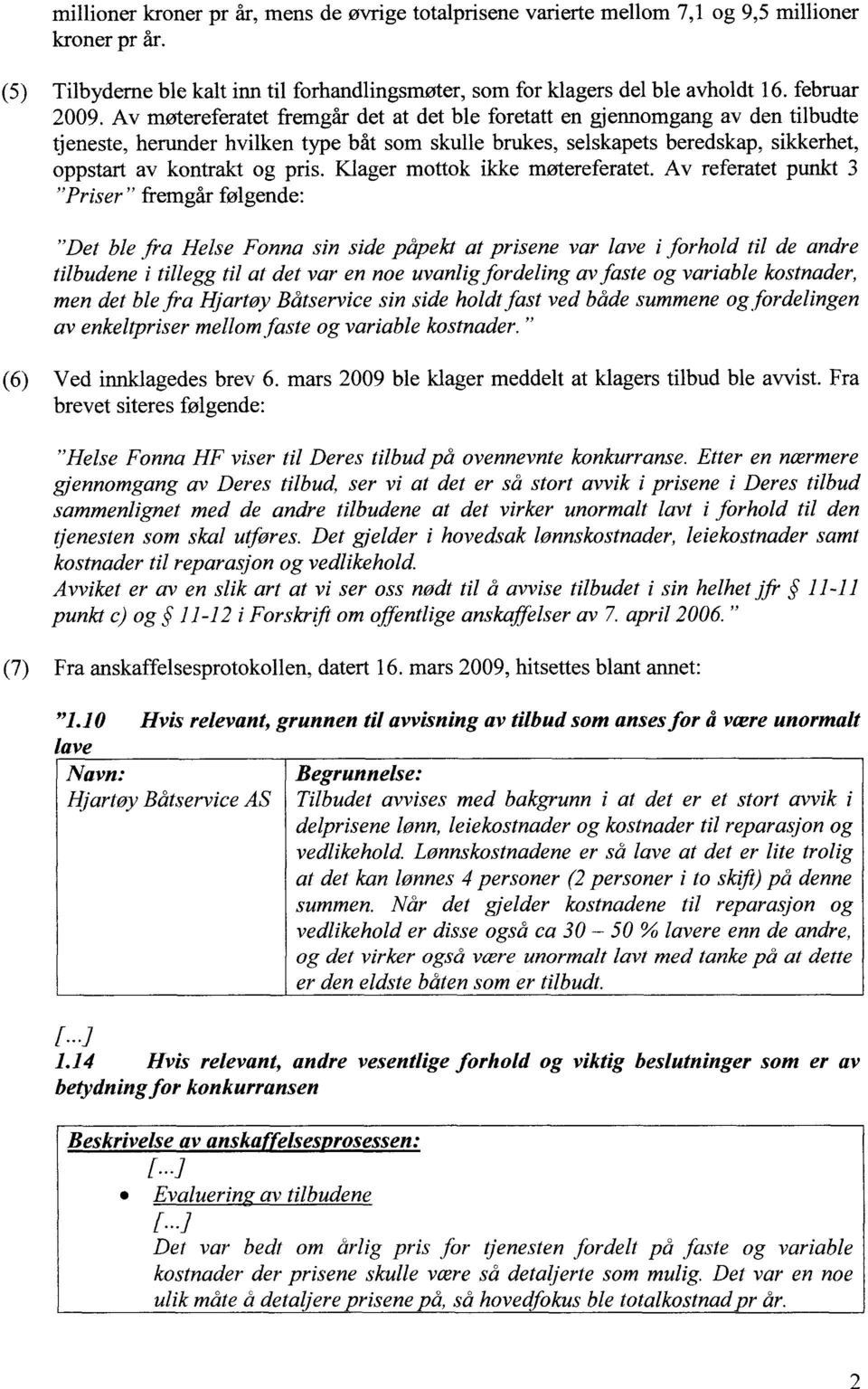 Av møtereferatet fremgår det at det ble foretatt en gjennomgang av den tilbudte tjeneste, herunder hvilken type båt som skulle brukes, selskapets beredskap, sikkerhet, oppstart av kontrakt og pris.