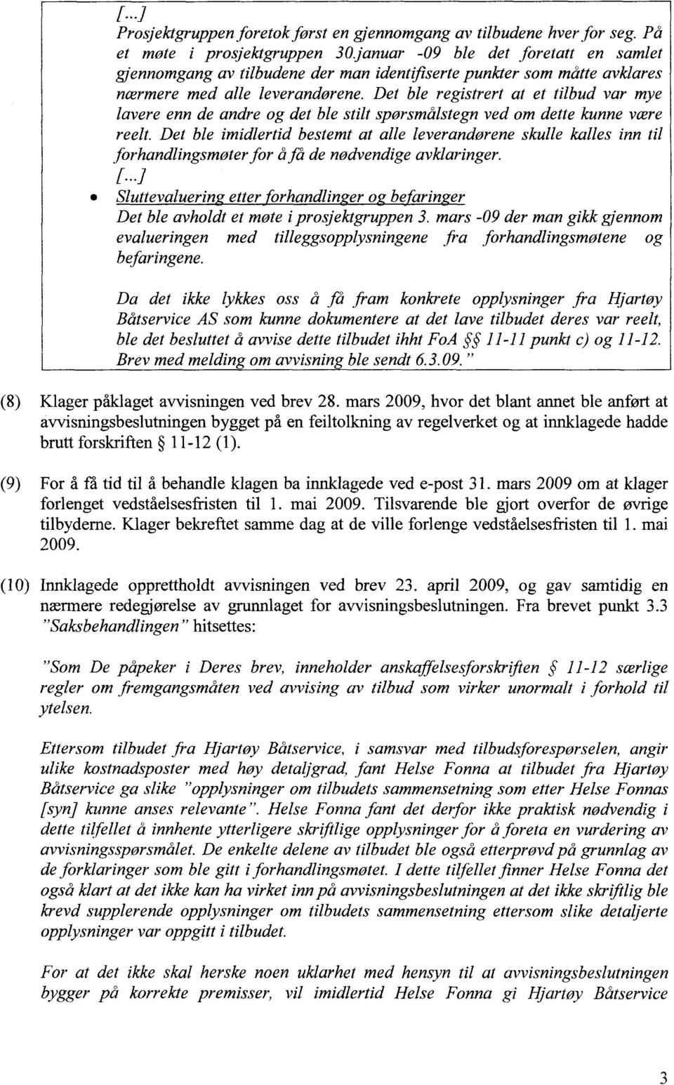 Det ble registrert at et tilbud var mye lavere enn de andre og det ble stilt spørsmålstegn ved om dette kunne være reelt.