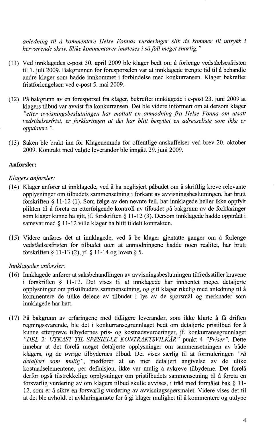 Bakgrunnen for forespørselen var at innklagede trengte tid til å behandle andre klager som hadde innkommet i forbindelse med konkurransen. Klager bekreftet fristforlengelsen ved e-post 5. mai 2009.