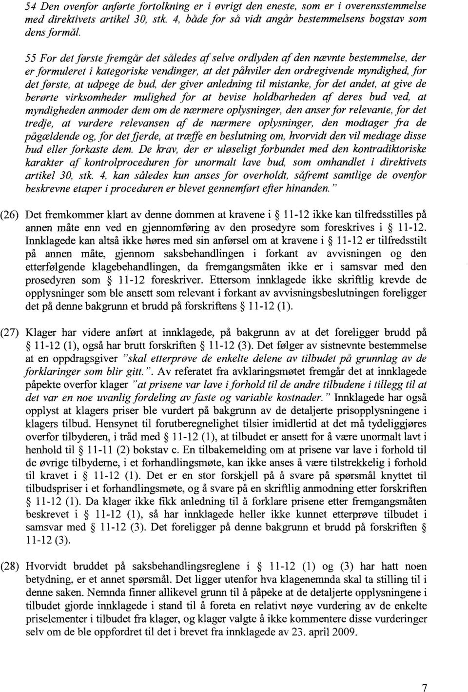 bud, der giver anledning til mistanke, for det andet, at give de berorte virksomheder mulighed for at bevise holdbarheden af deres bud ved, at myndigheden anmoder dem om de nærmere oplysninger, den