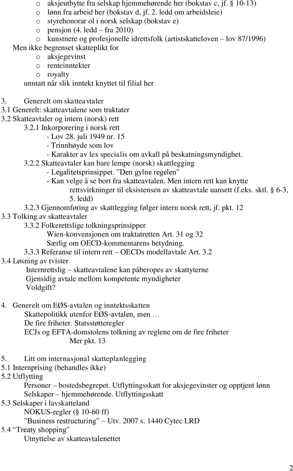 til filial her 3. Generelt om skatteavtaler 3.1 Generelt: skatteavtalene som traktater 3.2 Skatteavtaler og intern (norsk) rett 3.2.1 Inkorporering i norsk rett - Lov 28. juli 1949 nr.