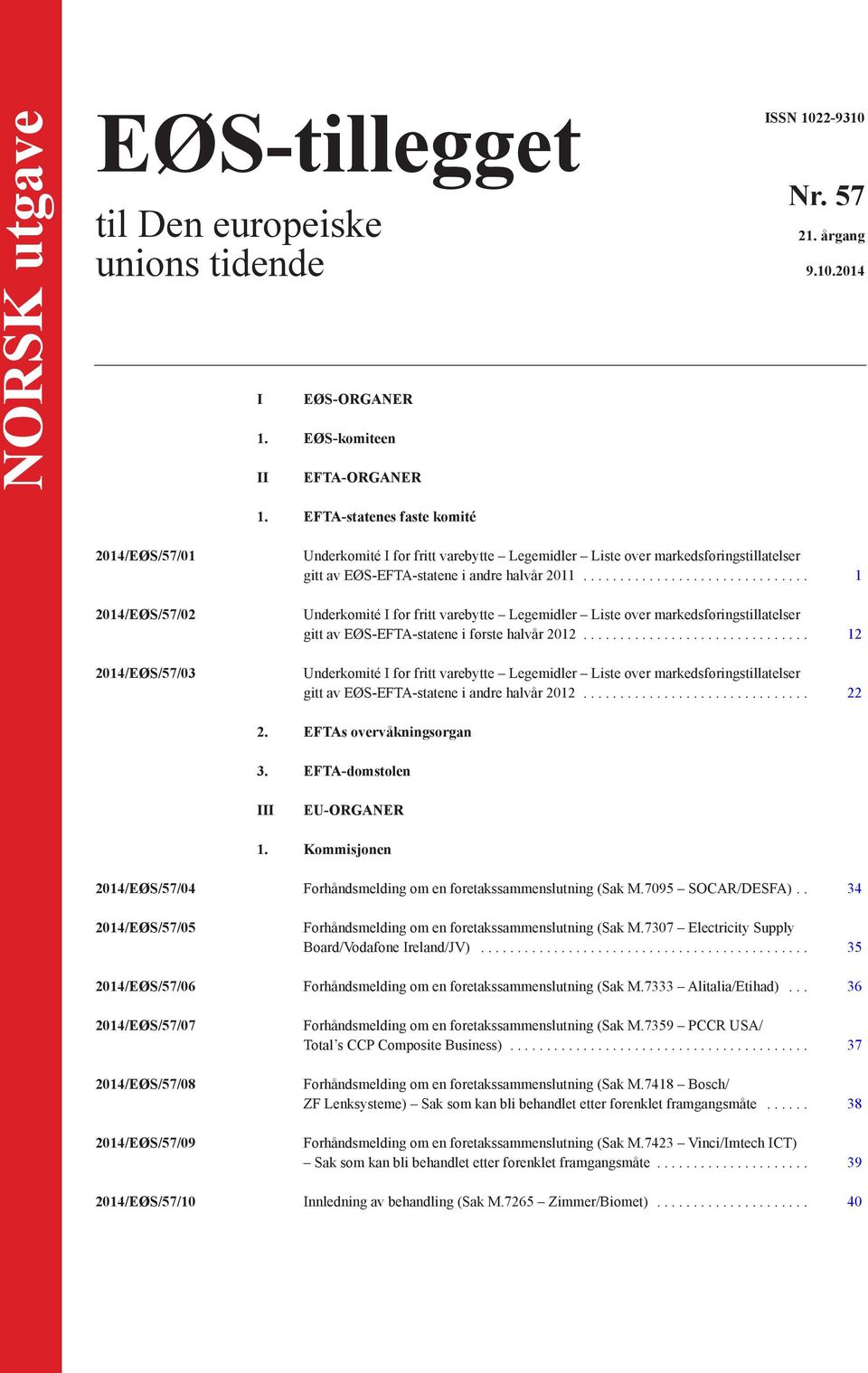 .. 1 Underkomité I for fritt varebytte Legemidler Liste over markedsføringstillatelser gitt av EØS-EFTA-statene i første halvår 2012.