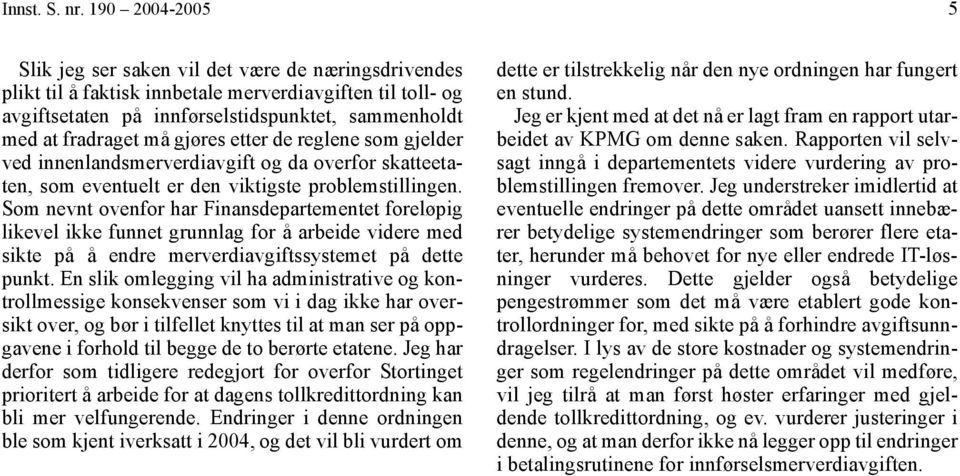 gjøres etter de reglene som gjelder ved innenlandsmerverdiavgift og da overfor skatteetaten, som eventuelt er den viktigste problemstillingen.