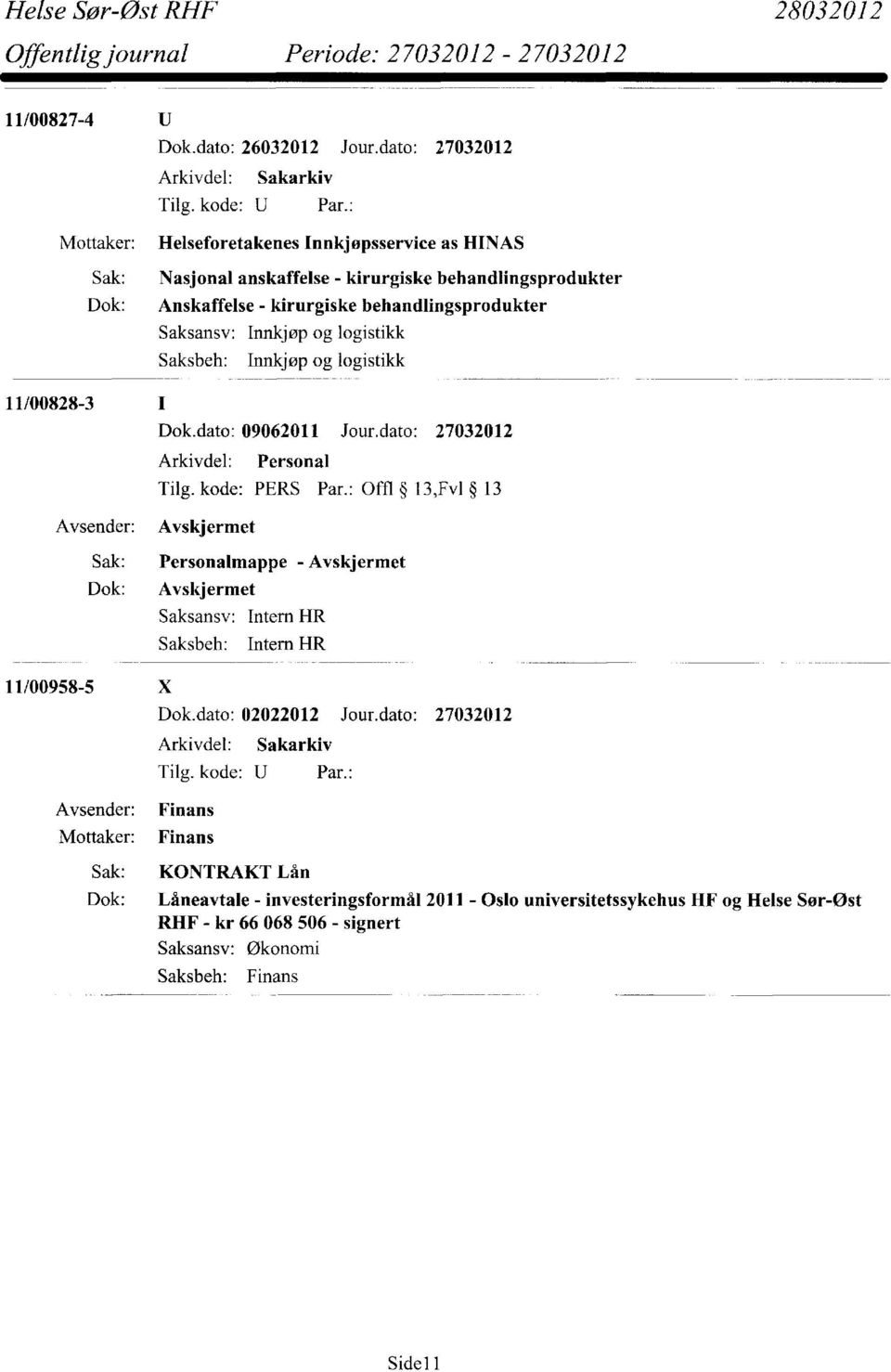 Innkjøp og logistikk Innkjøp og logistikk 11/00828-3 Dok.dato: 09062011 Jour.dato: 27032012 Arkivdel: Personal Tilg. kode: PERS Par.