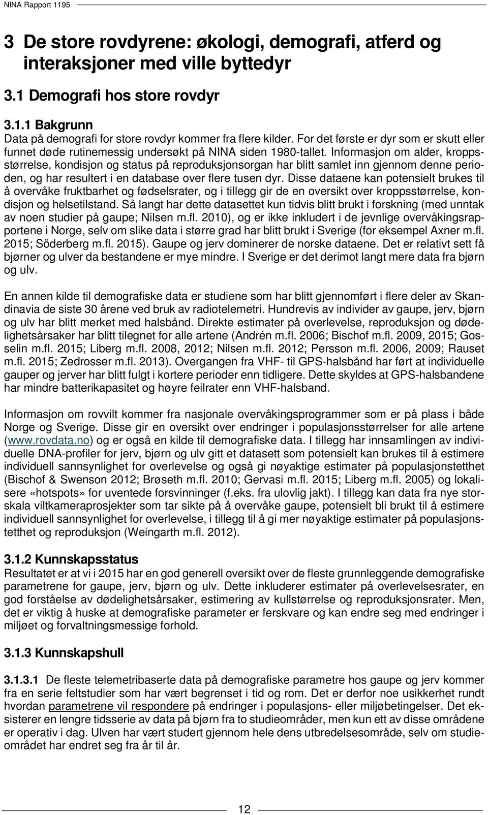 Informasjon om alder, kroppsstørrelse, kondisjon og status på reproduksjonsorgan har blitt samlet inn gjennom denne perioden, og har resultert i en database over flere tusen dyr.