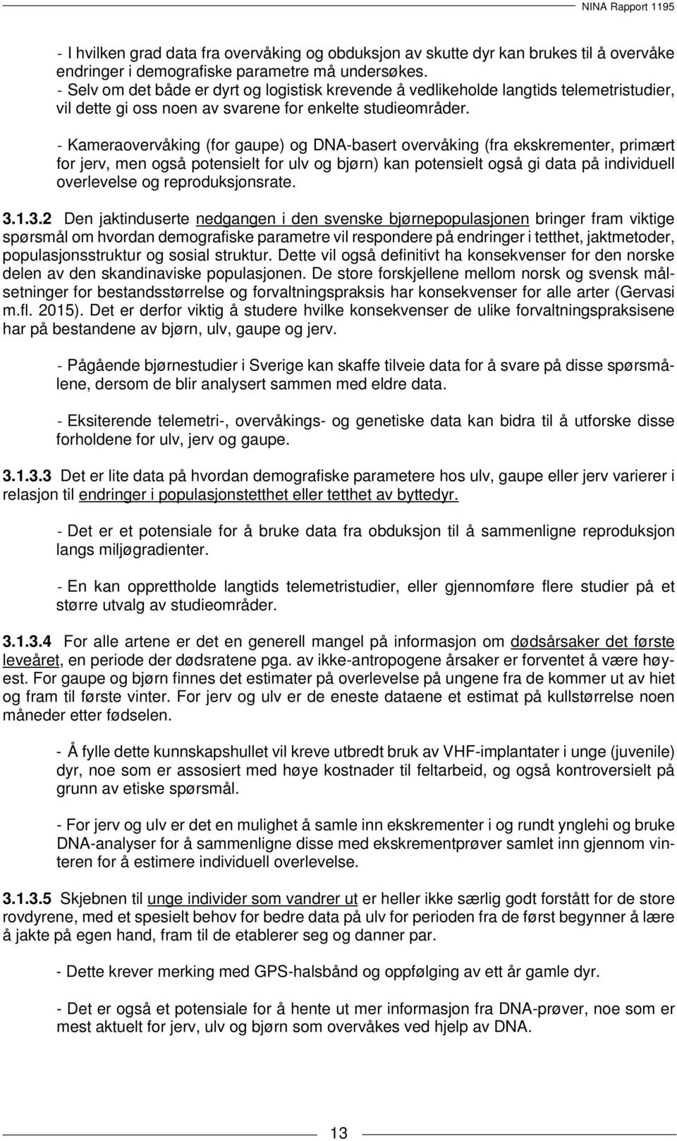 - Kameraovervåking (for gaupe) og DNA-basert overvåking (fra ekskrementer, primært for jerv, men også potensielt for ulv og bjørn) kan potensielt også gi data på individuell overlevelse og