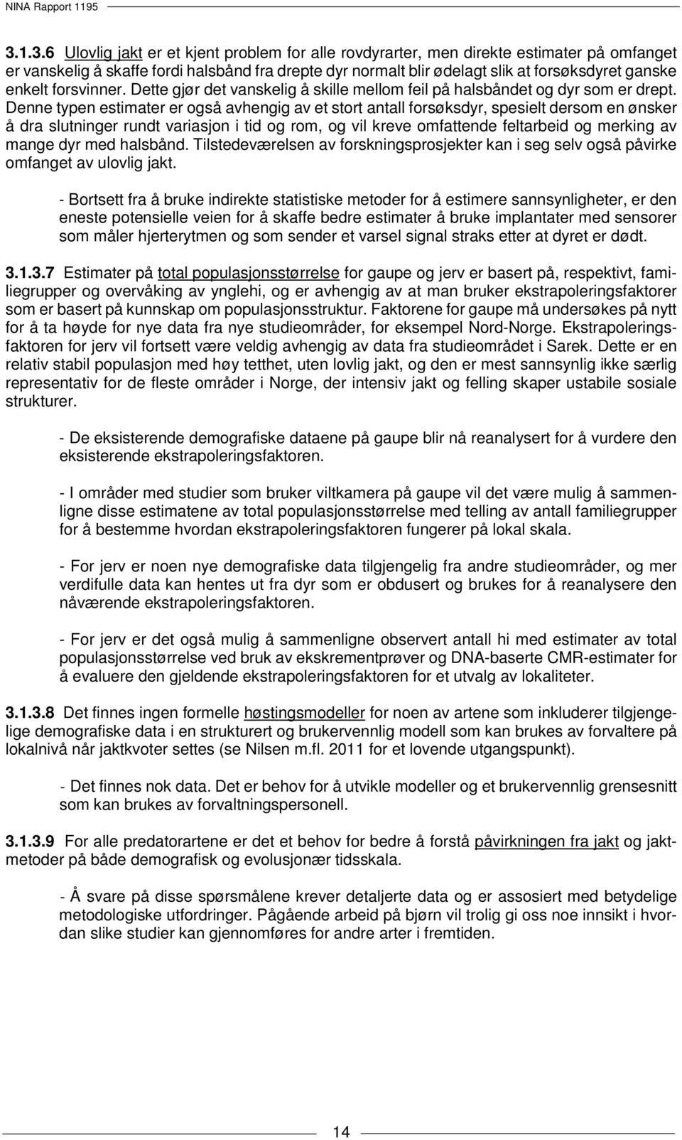 Denne typen estimater er også avhengig av et stort antall forsøksdyr, spesielt dersom en ønsker å dra slutninger rundt variasjon i tid og rom, og vil kreve omfattende feltarbeid og merking av mange