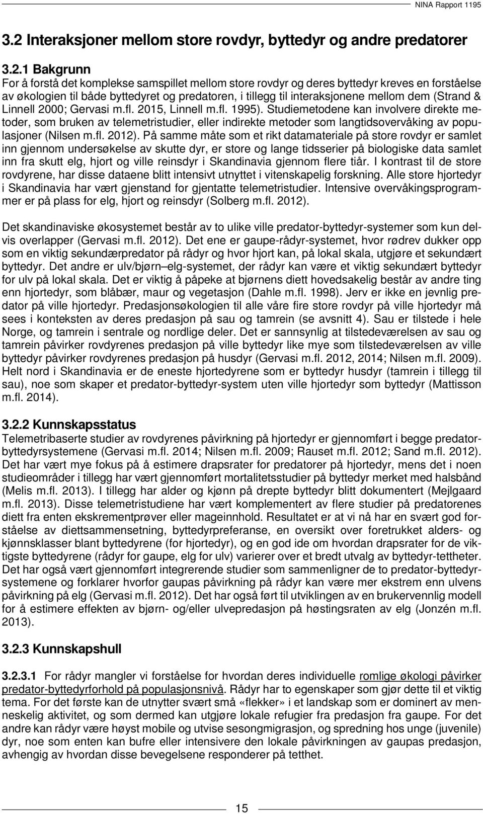 Studiemetodene kan involvere direkte metoder, som bruken av telemetristudier, eller indirekte metoder som langtidsovervåking av populasjoner (Nilsen m.fl. 2012).