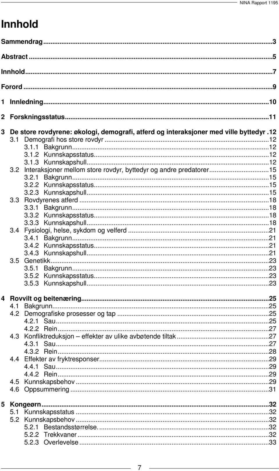 2.1 Bakgrunn... 15 3.2.2 Kunnskapsstatus... 15 3.2.3 Kunnskapshull... 15 3.3 Rovdyrenes atferd... 18 3.3.1 Bakgrunn... 18 3.3.2 Kunnskapsstatus... 18 3.3.3 Kunnskapshull... 18 3.4 Fysiologi, helse, sykdom og velferd.