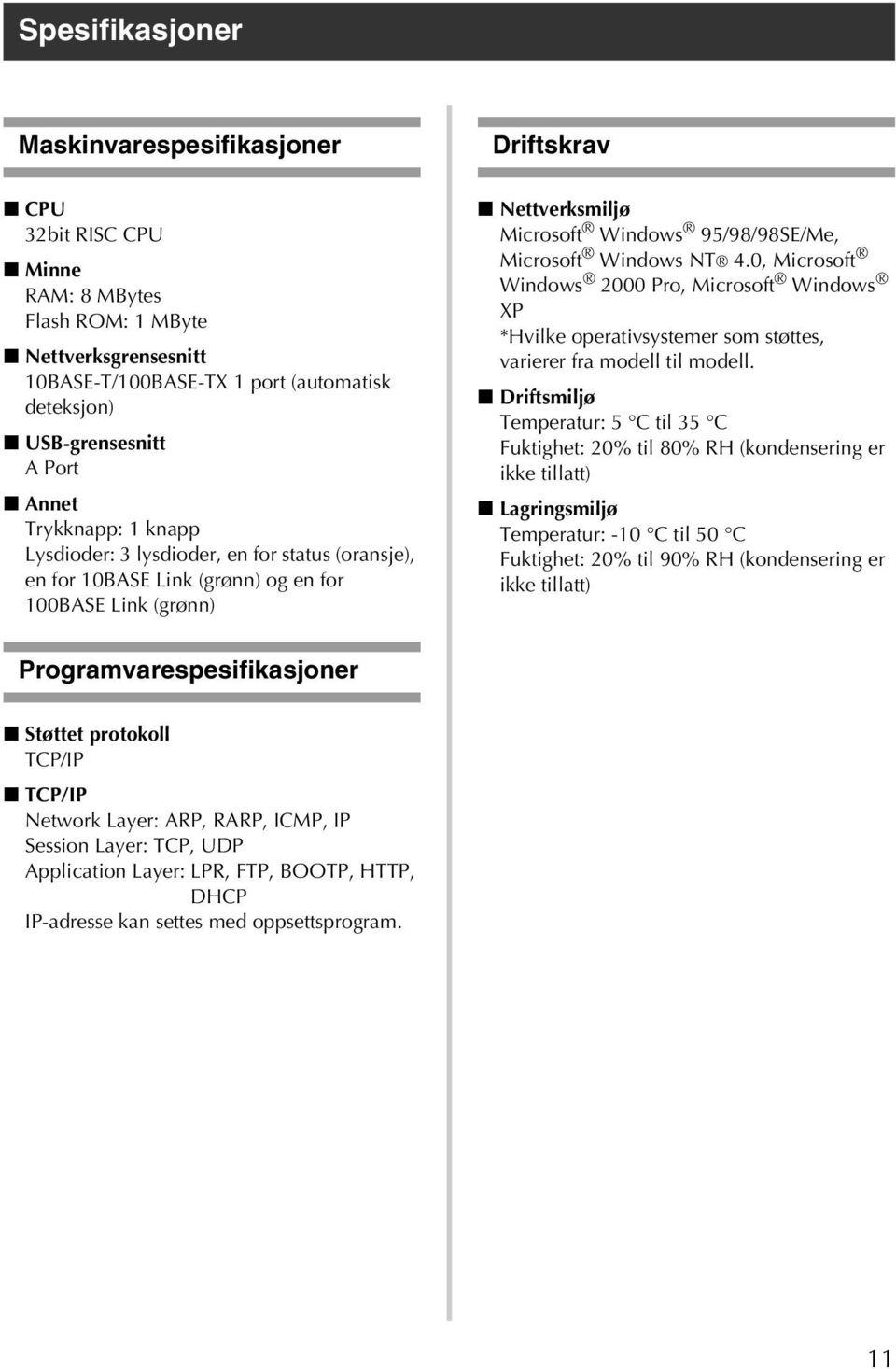 Windows NT 4.0, Microsoft Windows 2000 Pro, Microsoft Windows XP *Hvilke operativsystemer som støttes, varierer fra modell til modell.