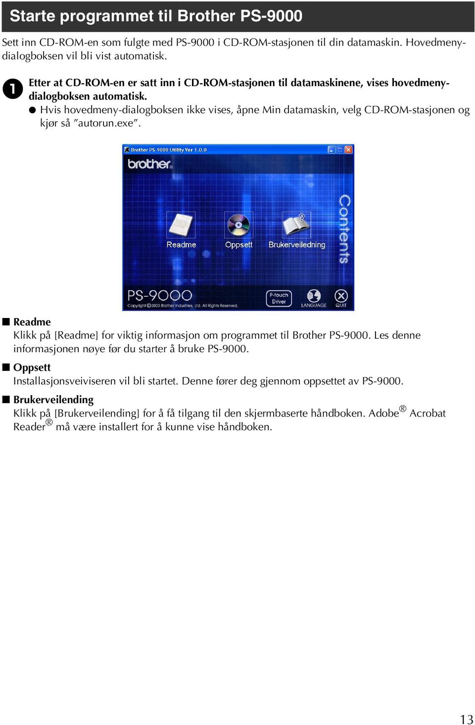 Hvis hovedmeny-dialogboksen ikke vises, åpne Min datamaskin, velg CD-ROM-stasjonen og kjør så autorun.exe. Readme Klikk på [Readme] for viktig informasjon om programmet til Brother PS-9000.