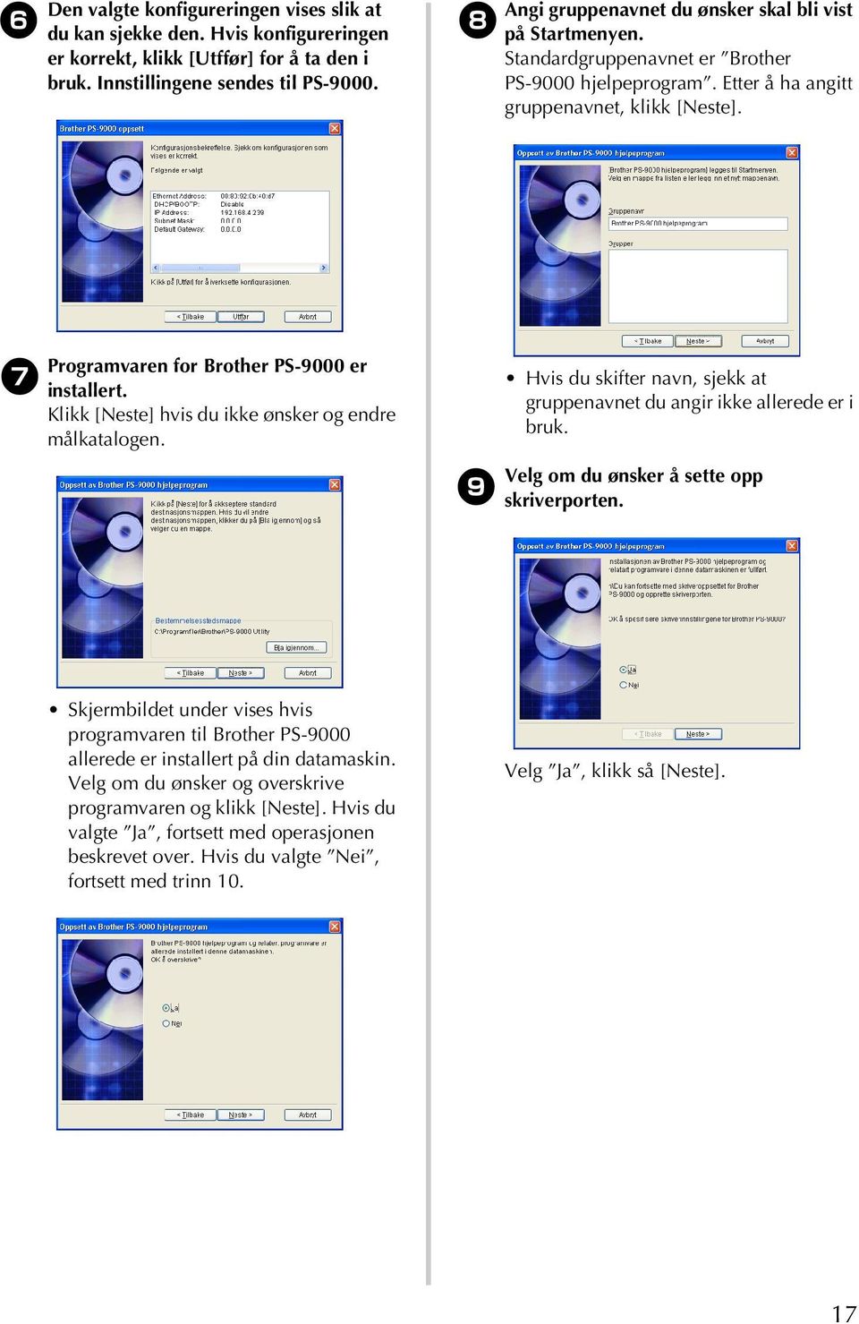 7 Programvaren for Brother PS-9000 er installert. Klikk [Neste] hvis du ikke ønsker og endre målkatalogen. Hvis du skifter navn, sjekk at gruppenavnet du angir ikke allerede er i bruk.