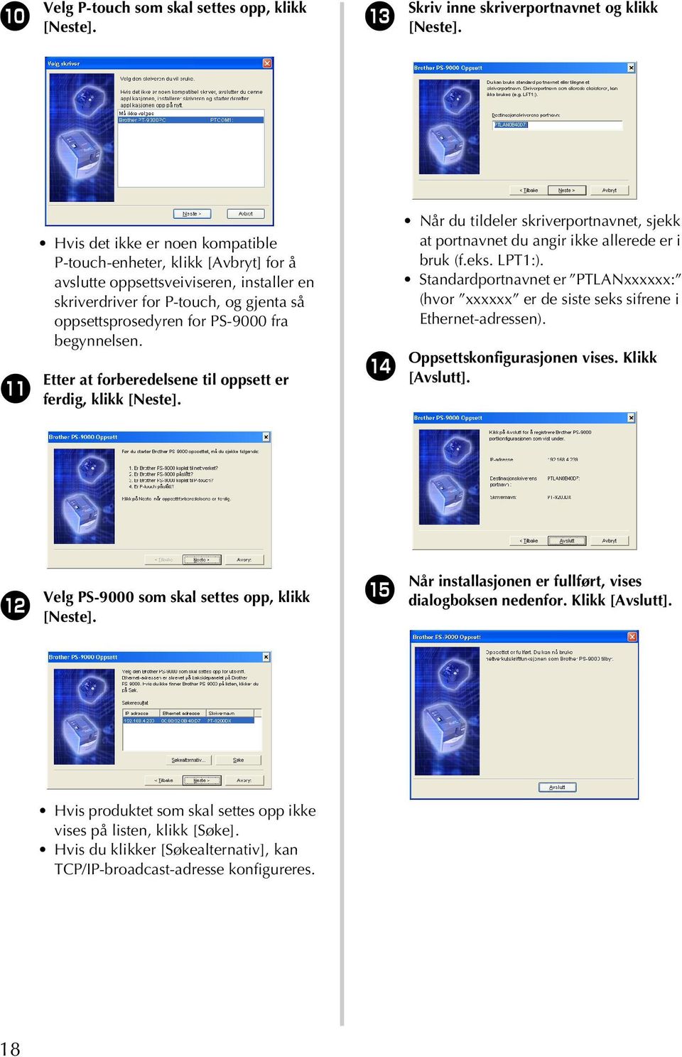 begynnelsen. Etter at forberedelsene til oppsett er ferdig, klikk [Neste]. d Når du tildeler skriverportnavnet, sjekk at portnavnet du angir ikke allerede er i bruk (f.eks. LPT1:).