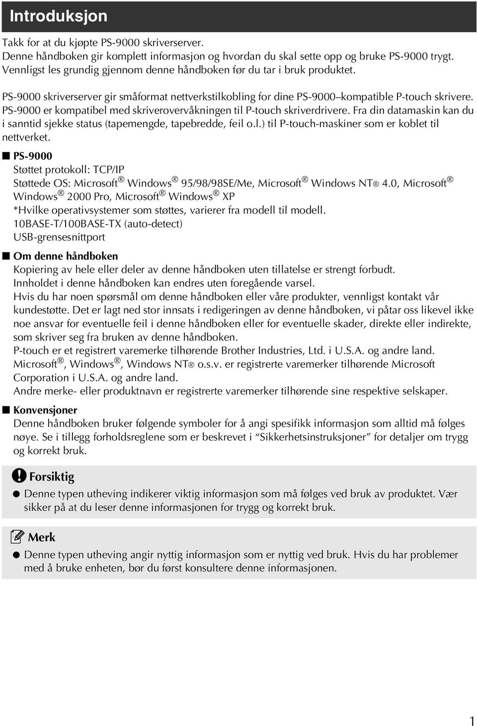 PS-9000 er kompatibel med skriverovervåkningen til P-touch skriverdrivere. Fra din datamaskin kan du i sanntid sjekke status (tapemengde, tapebredde, feil o.l.) til P-touch-maskiner som er koblet til nettverket.