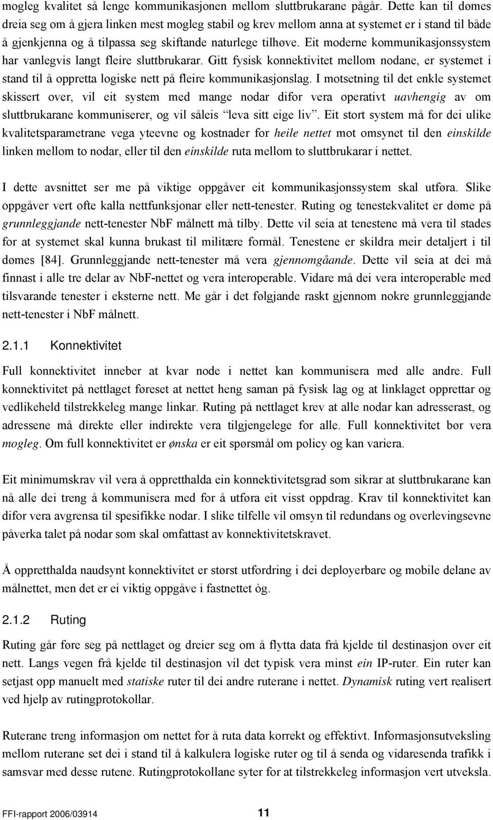 Eit moderne kommunikasjonssystem har vanlegvis langt fleire sluttbrukarar. Gitt fysisk konnektivitet mellom nodane, er systemet i stand til å oppretta logiske nett på fleire kommunikasjonslag.