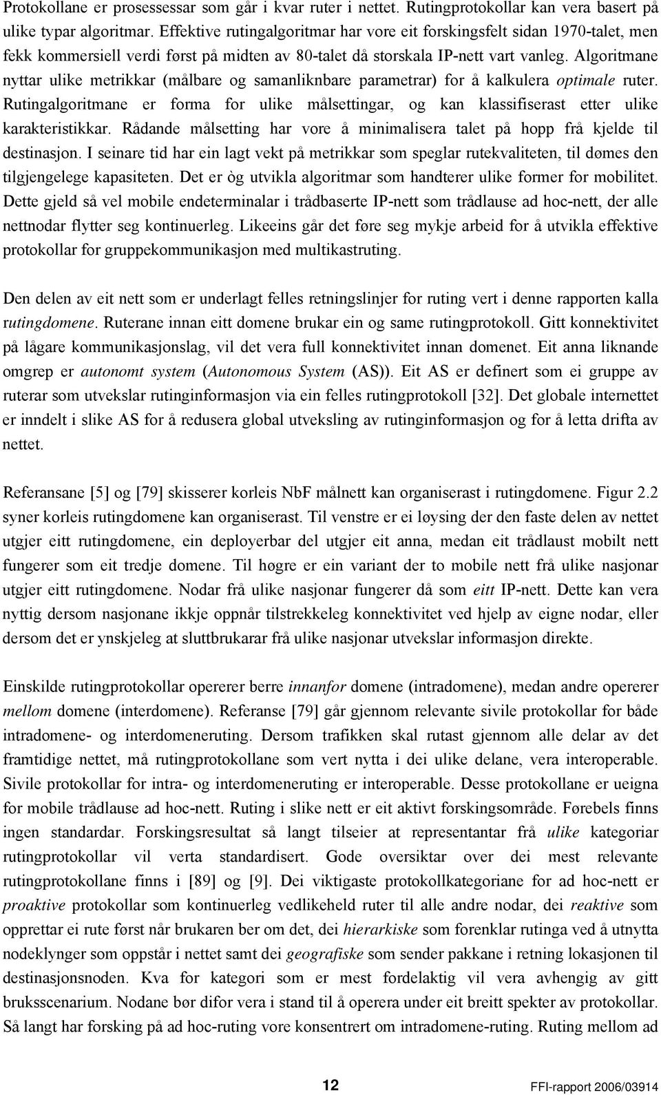 Algoritmane nyttar ulike metrikkar (målbare og samanliknbare parametrar) for å kalkulera optimale ruter.