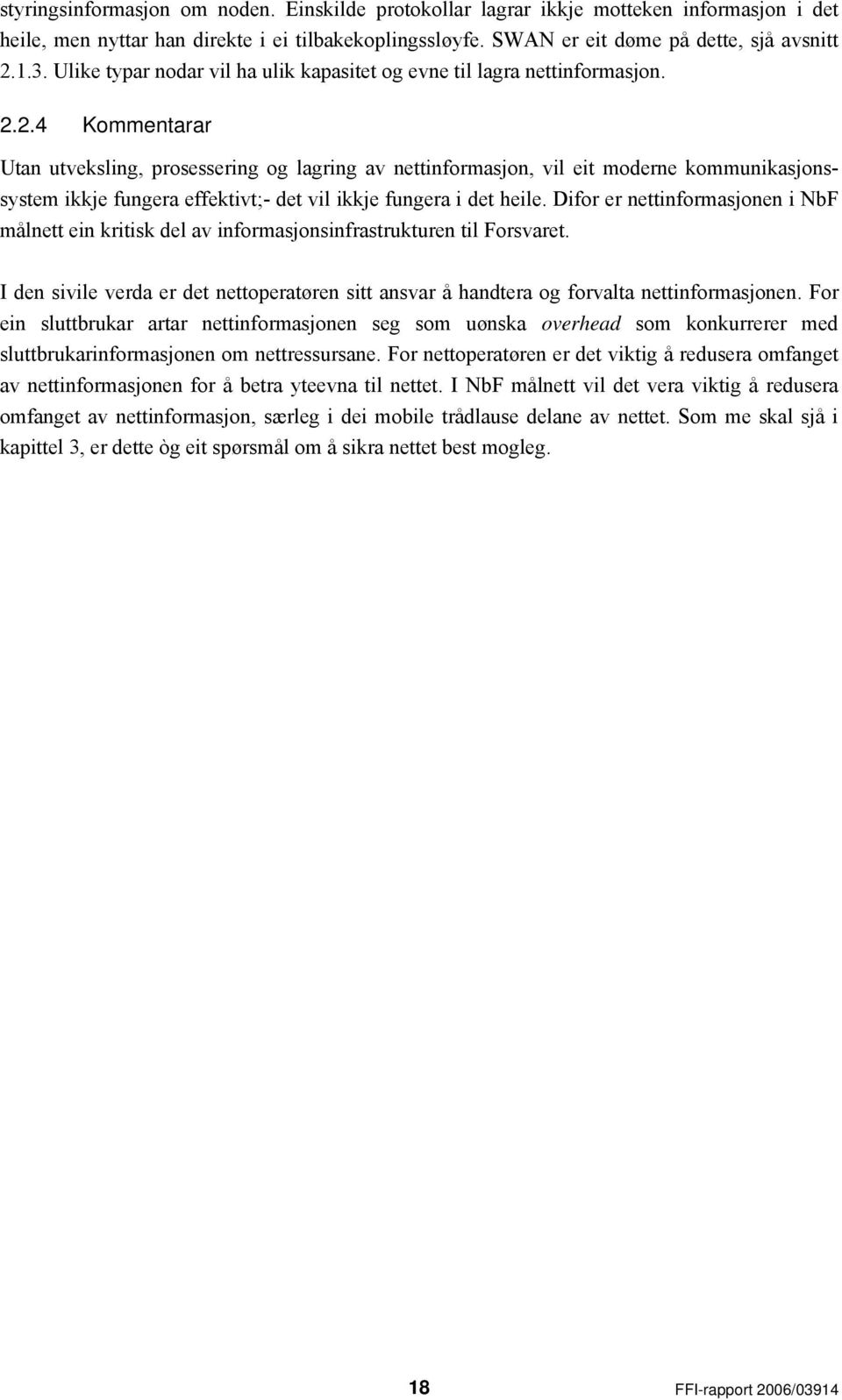 2.4 Kommentarar Utan utveksling, prosessering og lagring av nettinformasjon, vil eit moderne kommunikasjonssystem ikkje fungera effektivt;- det vil ikkje fungera i det heile.