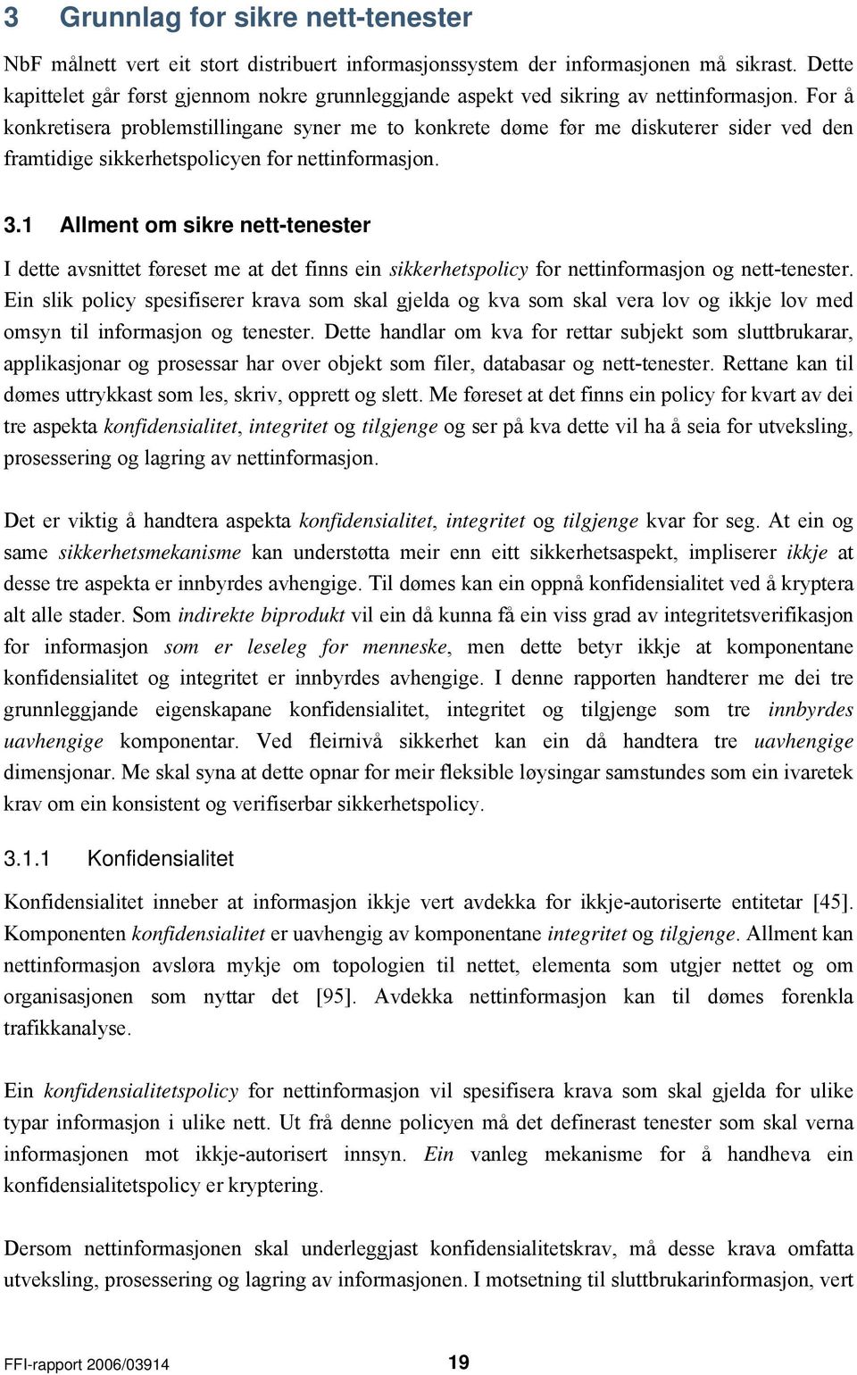 For å konkretisera problemstillingane syner me to konkrete døme før me diskuterer sider ved den framtidige sikkerhetspolicyen for nettinformasjon. 3.