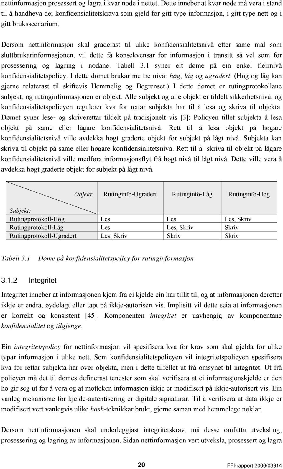 Dersom nettinformasjon skal graderast til ulike konfidensialitetsnivå etter same mal som sluttbrukarinformasjonen, vil dette få konsekvensar for informasjon i transitt så vel som for prosessering og