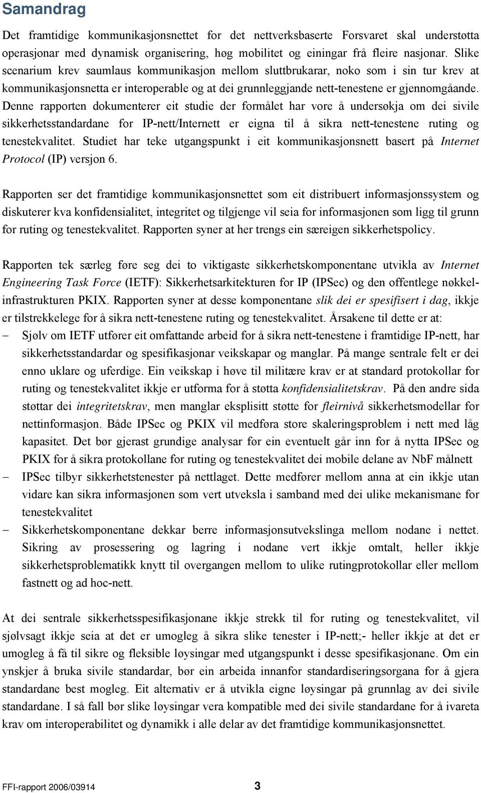 Denne rapporten dokumenterer eit studie der formålet har vore å undersøkja om dei sivile sikkerhetsstandardane for IP-nett/Internett er eigna til å sikra nett-tenestene ruting og tenestekvalitet.