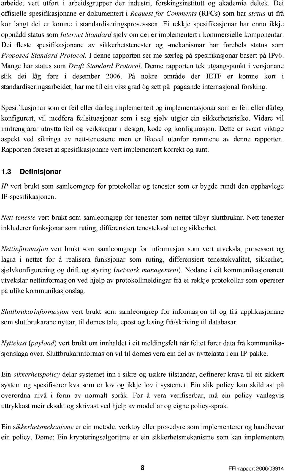 Ei rekkje spesifikasjonar har enno ikkje oppnådd status som Internet Standard sjølv om dei er implementert i kommersielle komponentar.