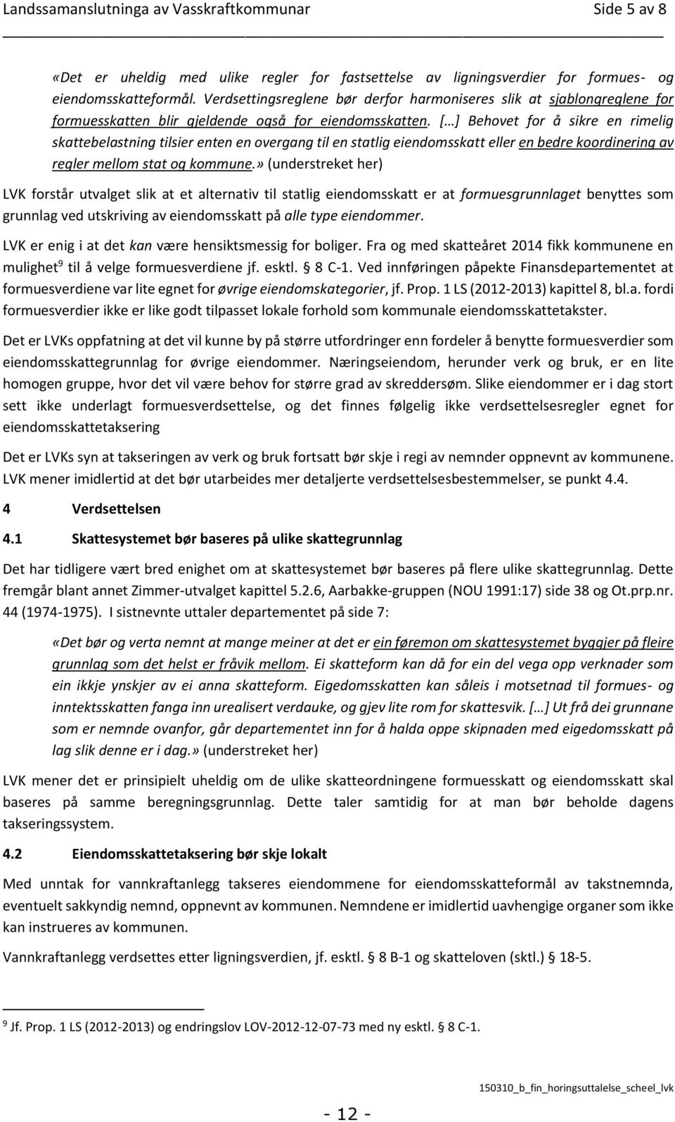 [ ] Behovet for å sikre en rimelig skattebelastning tilsier enten en overgang til en statlig eiendomsskatt eller en bedre koordinering av regler mellom stat og kommune.