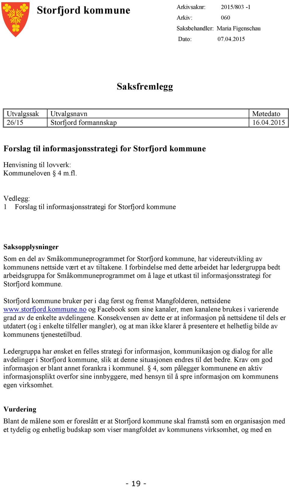 tiltakene. I forbindelse med dette arbeidet har ledergruppa bedt arbeidsgruppa for Småkommuneprogrammet om å lage et utkast til informasjonsstrategi for Storfjord kommune.