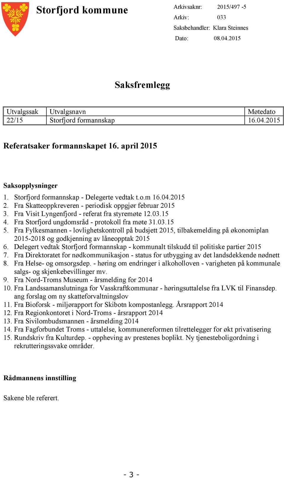 03.15 4. Fra Storfjord ungdomsråd - protokoll fra møte 31.03.15 5. Fra Fylkesmannen - lovlighetskontroll på budsjett 2015, tilbakemelding på økonomiplan 2015-2018 og godkjenning av låneopptak 2015 6.