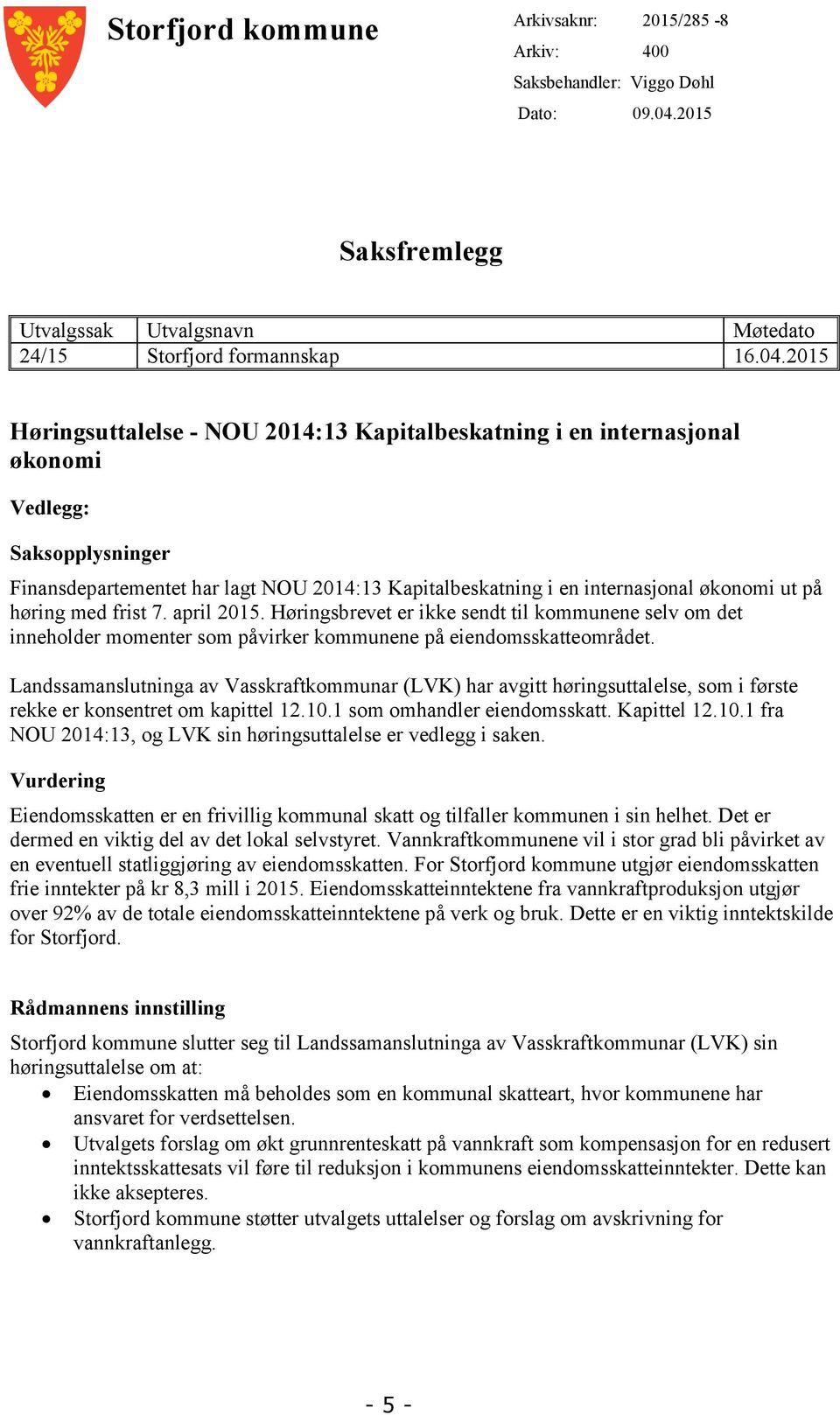 2015 Høringsuttalelse - NOU 2014:13 Kapitalbeskatning i en internasjonal økonomi Vedlegg: Saksopplysninger Finansdepartementet har lagt NOU 2014:13 Kapitalbeskatning i en internasjonal økonomi ut på