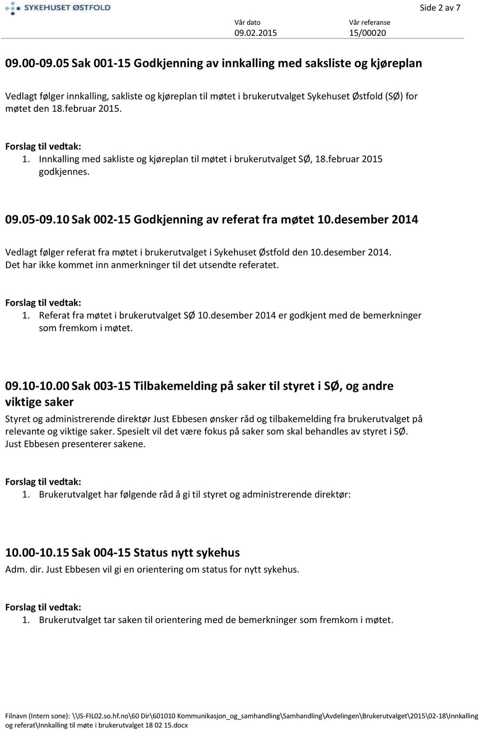 .februar 2015. 1. Innkalling med sakliste og kjøreplan til møtet i brukerutvalget SØ, 18.februar 2015 godkjennes. 09.05-09.10 Sak 002-15 Godkjenning av referat fra møtet 10.