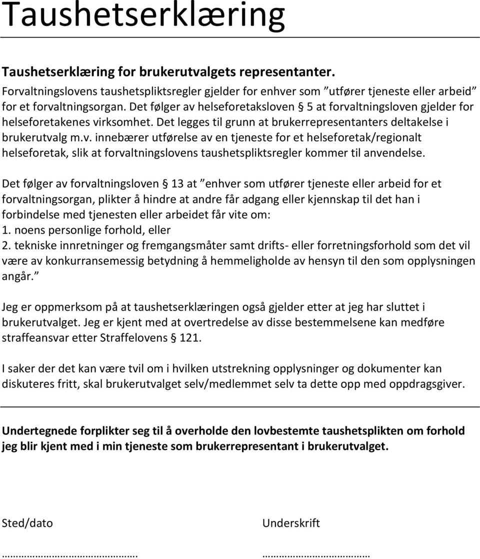 Det følger av forvaltningsloven 13 at enhver som utfører tjeneste eller arbeid for et forvaltningsorgan, plikter å hindre at andre får adgang eller kjennskap til det han i forbindelse med tjenesten