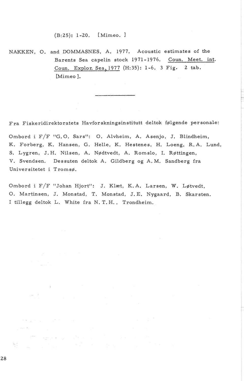 Hestenes, H. Loeng, R.A. Lund, S. Lygren, J.H. Nilsen, A. N~dtvedt, A. Romslo, I. R~ttingen, V. Svendsen. Dessuten deltok A. Gildberg og A. M.